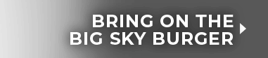 Bring on the Big Sky Burger