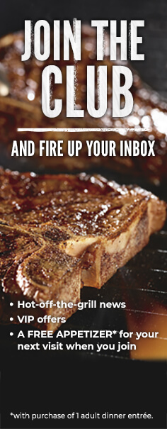 Join The Club and Fire Up Your Inbox. Hot-off-the-grill news, VIP offers, and a free appetizer for your next visit when you join.