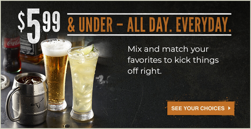 $5.99 and under. All day. Everyday. Mix and match your favorites to kick things off right.