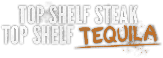 Top shelf steak, top shelf tequila.